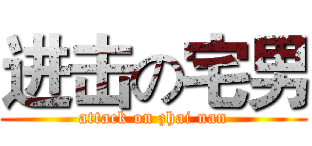 进击の宅男 (attack on zhai nan)
