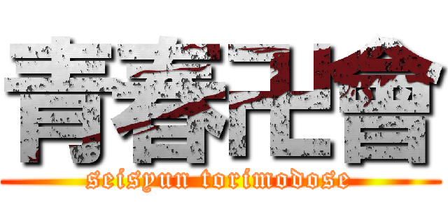青春卍會 (seisyun torimodose)
