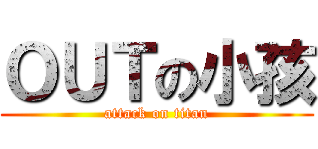 ＯＵＴの小孩 (attack on titan)