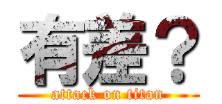 有差？ (attack on titan)