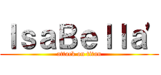 ＩｓａＢｅｌｌａ\' (attack on titan)