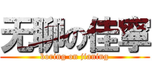 无聊の佳寧 (boring on jianing)