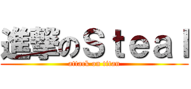 進撃のＳｔｅａｌ (attack on titan)