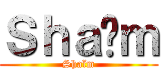 Ｓｈａïｍ (Shaïm)