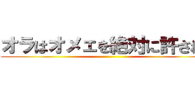 オラはオメェを絶対に許さねぇ ()