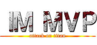 ＩＭ ＭＶＰ (attack on titan)