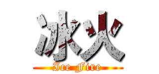 冰火 (Ice Fire)