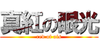 真紅の眼光 (red of ais)