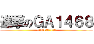 進撃のＧＡ１４６８ (attack on 102)