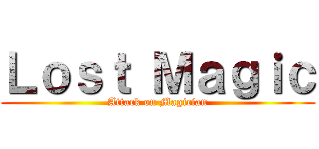 Ｌｏｓｔ Ｍａｇｉｃ (Attack on Magician)