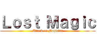 Ｌｏｓｔ Ｍａｇｉｃ (Attack on Magician)