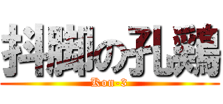 抖脚の孔鶏 (Kon-3)