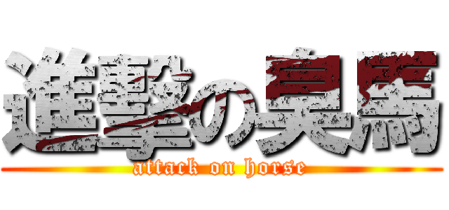 進擊の臭馬 (attack on horse)