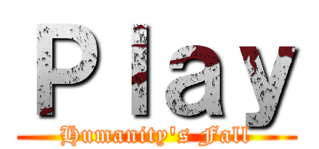 Ｐｌａｙ (Humanity's Fall)