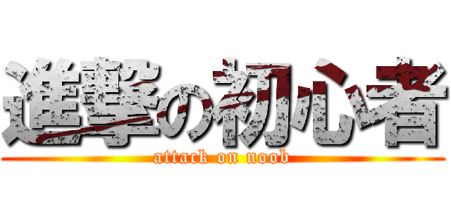 進撃の初心者 (attack on noob)