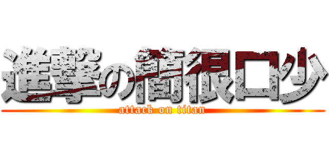 進撃の簡很口少 (attack on titan)