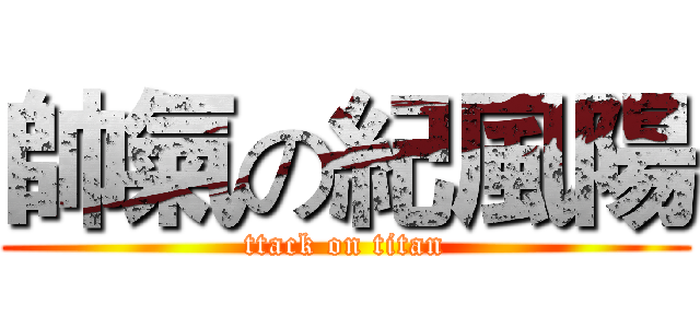 帥氣の紀風陽 (ttack on titan)