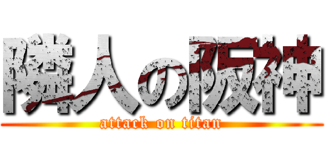 隣人の阪神 (attack on titan)
