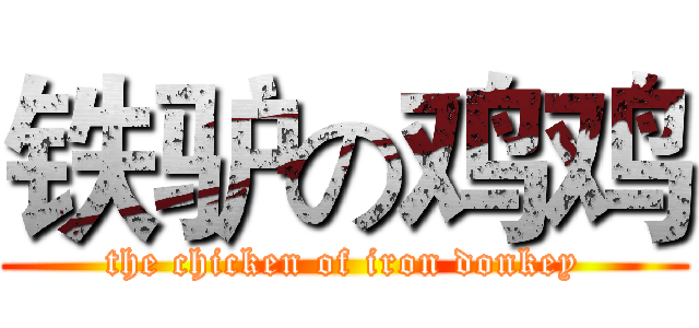 铁驴の鸡鸡 (the chicken of iron donkey)