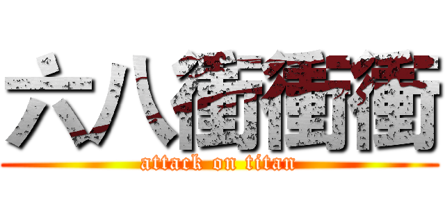 六八衝衝衝 (attack on titan)
