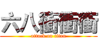 六八衝衝衝 (attack on titan)
