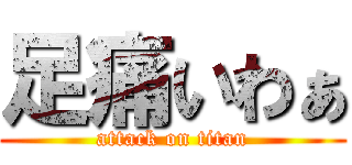 足痛いわぁ (attack on titan)