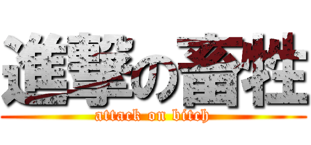 進撃の畜牲 (attack on bitch)