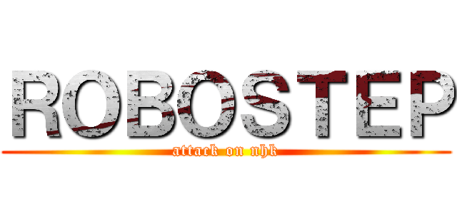 ＲＯＢＯＳＴＥＰ (attack on nhk)