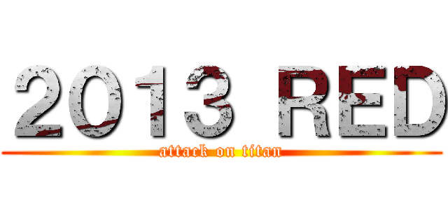 ２０１３ ＲＥＤ (attack on titan)
