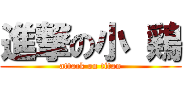 進撃の小 鶏 (attack on titan)