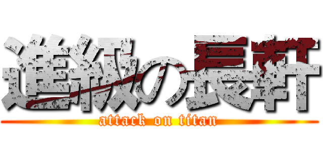 進級の長軒 (attack on titan)