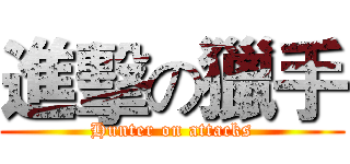 進擊の獵手 (Hunter on attacks)
