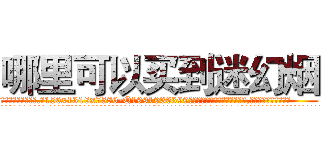 哪里可以买到迷幻烟 (哪里可以买到迷幻烟【电.话156x1318x7580-Q1991936399鑫宏药业】我们做的是长期生意,靠的是老客户长期支持
参考消息网2月20日报道 韩媒称，“剩女多、离婚率高的城市，房价一定会上涨。”这是中国经济学家金岩石2016年12月参加在上海举行的房地产相关论坛时说的话。
)