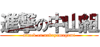 進撃の中山組 (attack on nakayamagumi)