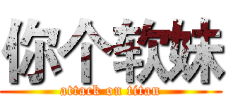 你个软妹 (attack on titan)