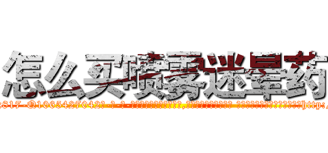 怎么买喷雾迷晕药 (怎么买喷雾迷晕药【电-话151x68344x817-Q1065427042元-吉-药-业】我们做的是长期生意,靠的是老客户长期支持 怎么买喷雾迷晕药在发表了一篇http://sngk.net/M1XNeJ

参考消息网我们做的是长期生意,靠的是老客户长期支持也许我们早该意识到，就连鲍勃·霍斯金斯（金球奖戏剧类电影男主角 
)