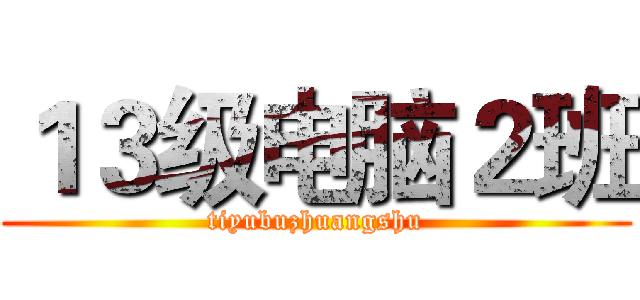 １３级电脑２班 (tiyubuzhuangshu)