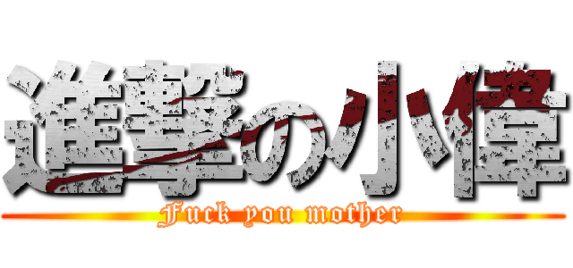 進撃の小偉 (Fuck you mother)
