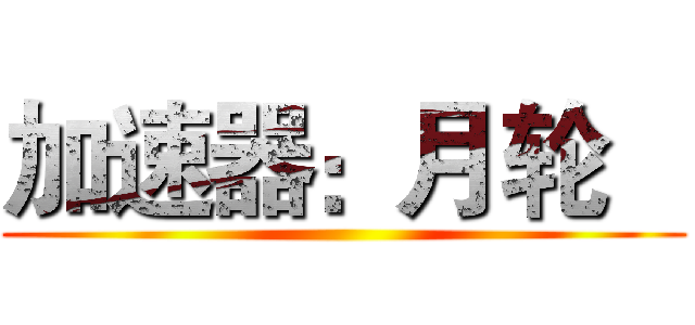 加速器：月轮    ()