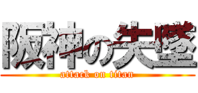 阪神の失墜 (attack on titan)