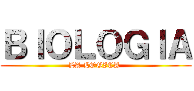 ＢＩＯＬＯＧＩＡ (LA LOGICA )