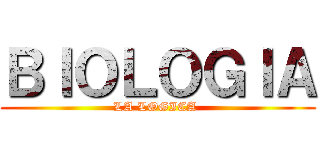 ＢＩＯＬＯＧＩＡ (LA LOGICA )
