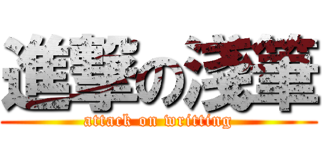 進撃の淺筆 (attack on writting)
