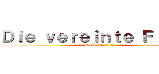 Ｄｉｅ ｖｅｒｅｉｎｔｅ Ｆｒｏｎｔ (Die Expedition)