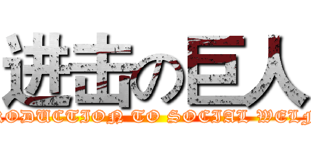 进击の巨人 (INTRODUCTION TO SOCIAL WELFARE)