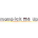 ｍｏｍｐｉｃｋ ｍｅ ｕｐ (please they are vaping mom)