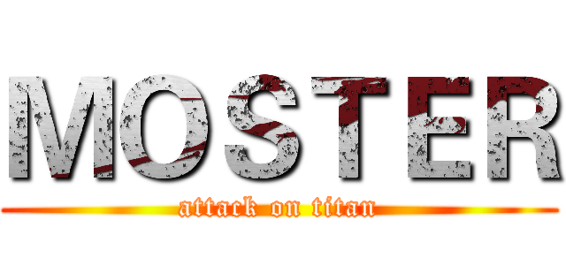 ＭＯＳＴＥＲ (attack on titan)
