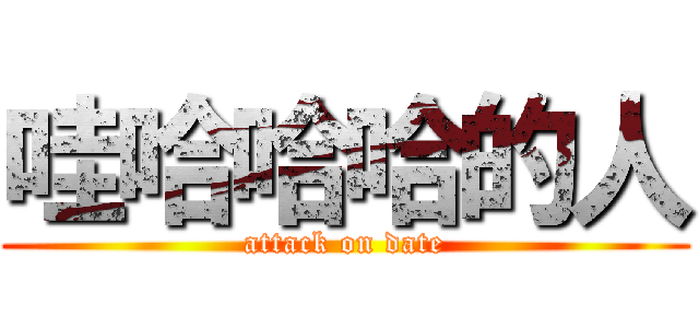 哇哈哈哈的人 (attack on date)