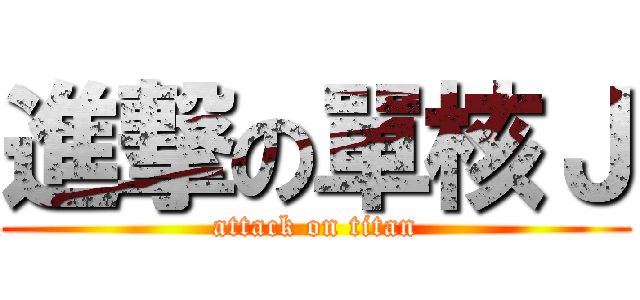 進撃の單核Ｊ (attack on titan)