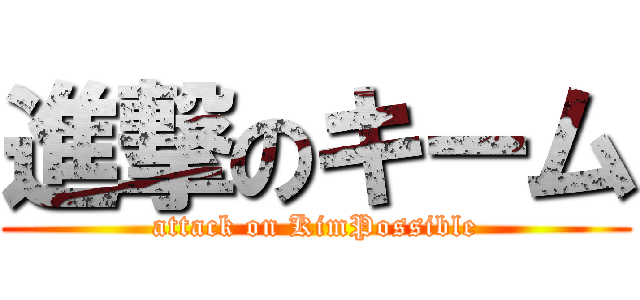 進撃のキーム (attack on KimPossible)
